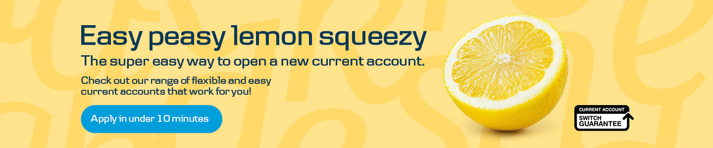 Easy peasy lemon squeezy. The super easy way to open a new current account. Appy in under 10 minutes